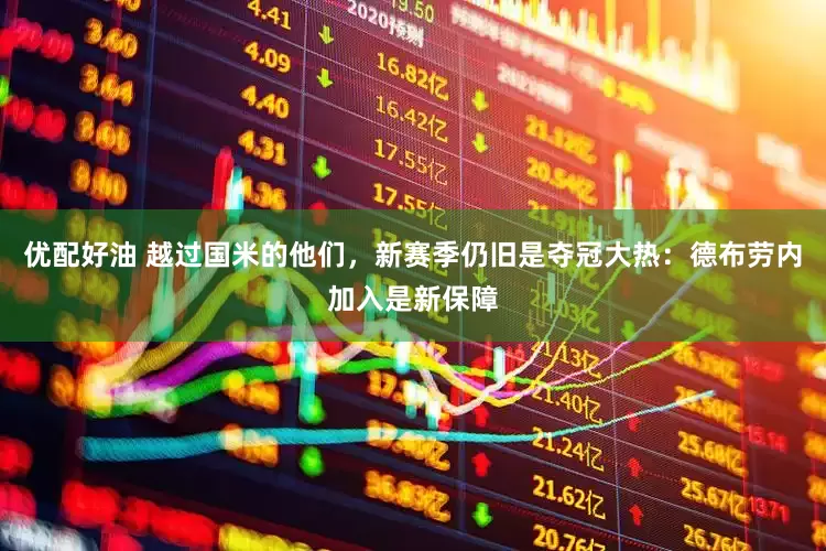 优配好油 越过国米的他们，新赛季仍旧是夺冠大热：德布劳内加入是新保障