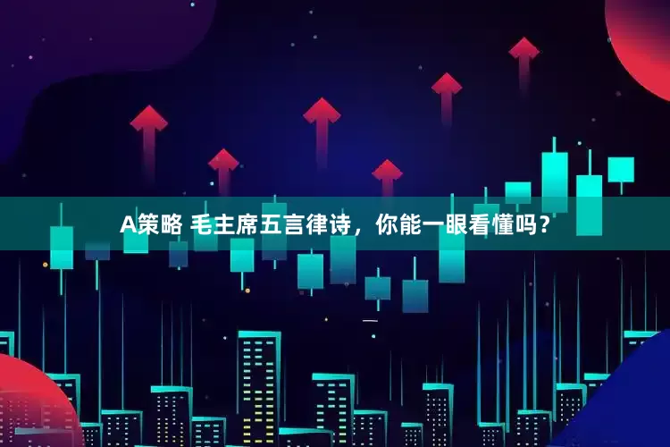 A策略 毛主席五言律诗，你能一眼看懂吗？